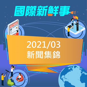 上报国际:国际新鲜事2021年03月份新闻集锦